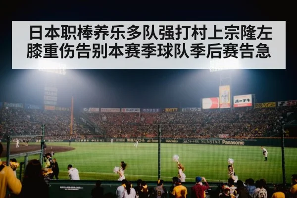 日本职棒养乐多队强打村上宗隆左膝重伤告别本赛季球队季后赛告急